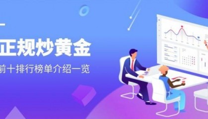 2025 国内市场十大可选择的炒黄金交易平台排行