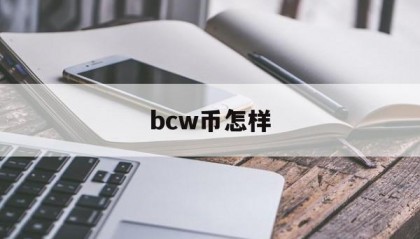 bcw币怎样(bcn币怎么样)